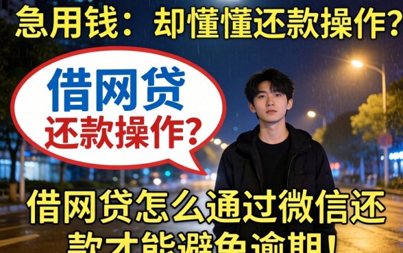 深夜急用钱却不懂还款操作？借网贷怎么通过微信还款才能避免逾期？