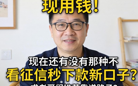 急用钱！现在还有没有那种不看征信秒下款的新口子？求老哥们推荐靠谱路子！