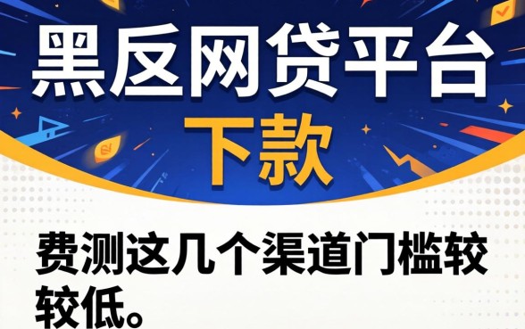 有哪些黑网贷平台可以下款?实测这几个渠道门槛较低