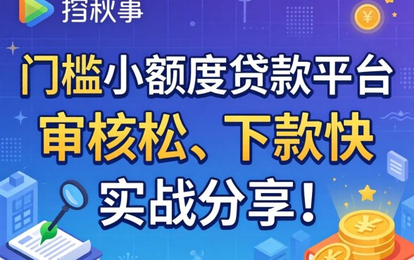 揭秘0门槛小额度贷款平台：审核松、下款快的实战分享