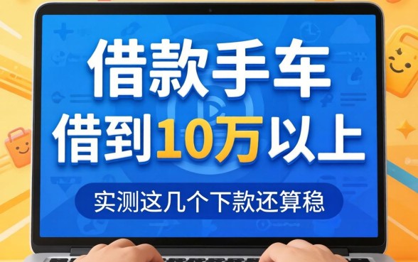 有什么借款软件可以借到10万以上?实测这几个下款还算稳