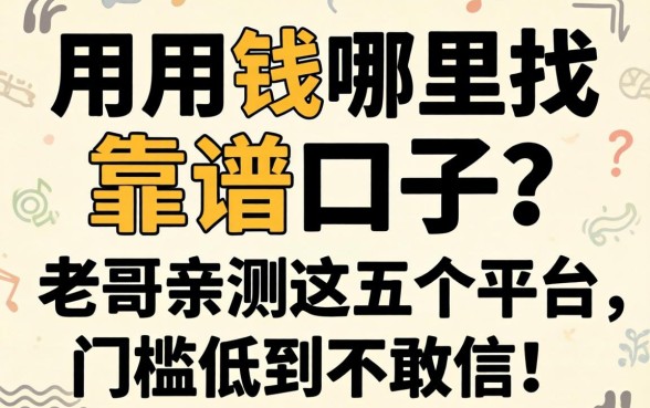 急用钱哪里找靠谱口子？老哥亲测这五个平台，门槛低到不敢信！