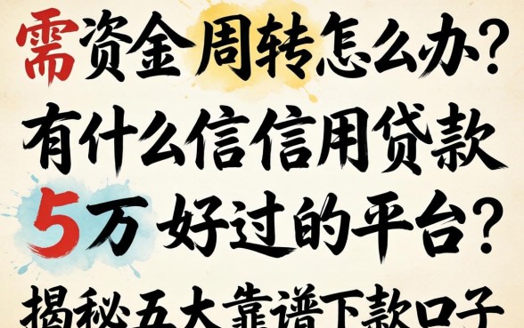 急需资金周转怎么办?有什么信用贷款5万好过的平台?揭秘五大靠谱下款口子
