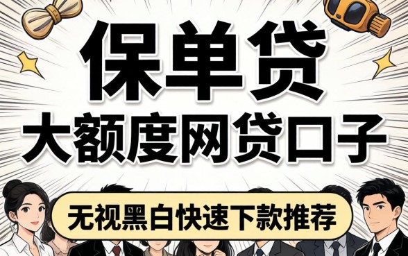 揭秘保单贷大额度网贷口子：无视黑白快速下款推荐