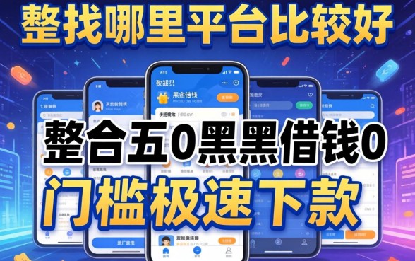 贷款找哪里平台比较好，整合五个黑户借钱0门槛极速下款软件