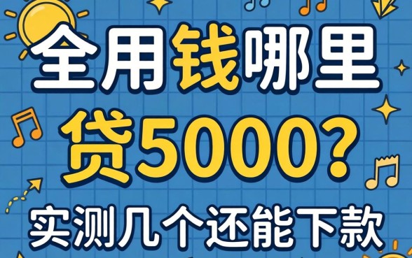 急用钱哪里可以贷5000？实测几个还能下款的渠道