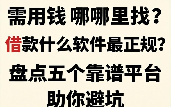 急需用钱哪里找？借款什么软件最正规？盘点五个靠谱平台助你避坑