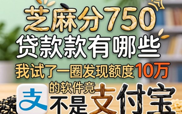 芝麻分750贷款有哪些：我试了一圈发现额度10万的软件竟不是支付宝