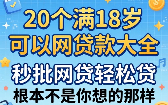 我翻了20个满18岁可以贷款的平台大全，发现秒批网贷轻松贷的平台根本不是你想的那样