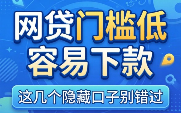 揭秘哪些网贷门槛低容易下款的,这几个隐藏口子别错过