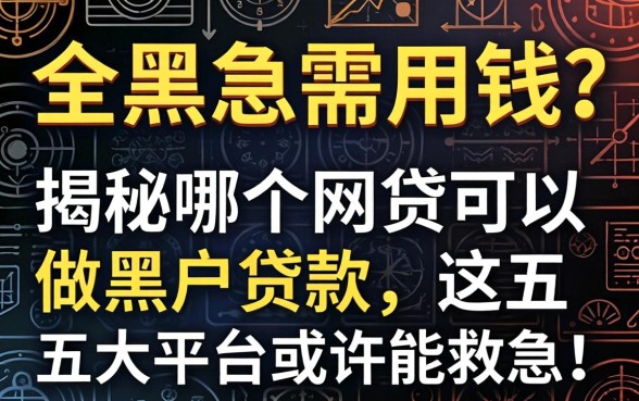 征信全黑急需用钱？揭秘哪个网贷可以做黑户贷款，这五大平台或许能救急！