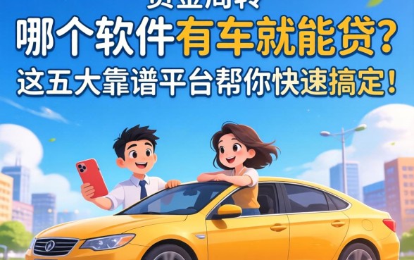 急需资金周转？哪个软件有车就能贷？这五大靠谱平台帮你快速搞定！
