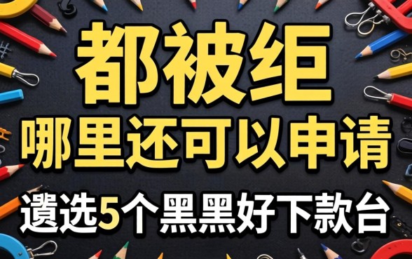 网贷几乎都被拒,哪里还可以申请,遴选5个黑户好下款的平台