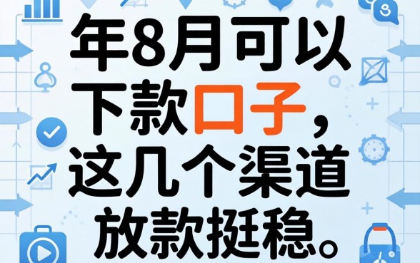 实测2026年8月可以下款的口子,这几个渠道放款挺稳