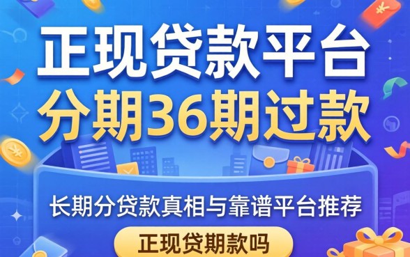 正规贷款平台可分期36期还款吗？长期分期的真相与靠谱平台推荐