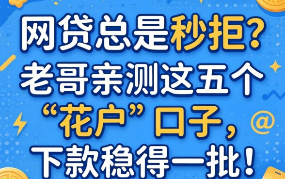 申请网贷总是秒拒？老哥亲测这五个“花户”口子，下款稳得一批！