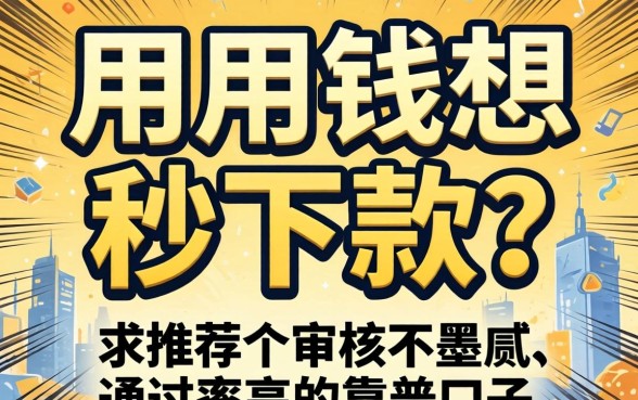 急用钱想秒下款？求推荐个审核不墨迹、通过率高的靠谱口子！