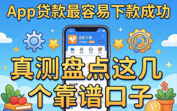 网上哪款app贷款最容易下款成功？实测盘点这几个靠谱口子