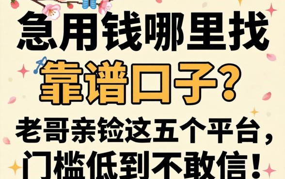 急用钱哪里找靠谱口子？老哥亲测这五个平台，门槛低到不敢信！