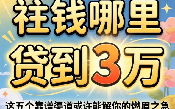 急需用钱哪里可以贷到3万？这五个靠谱渠道或许能解你的燃眉之急