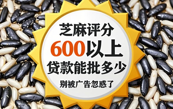 芝麻评分600以上贷款能批多少？别被广告忽悠了