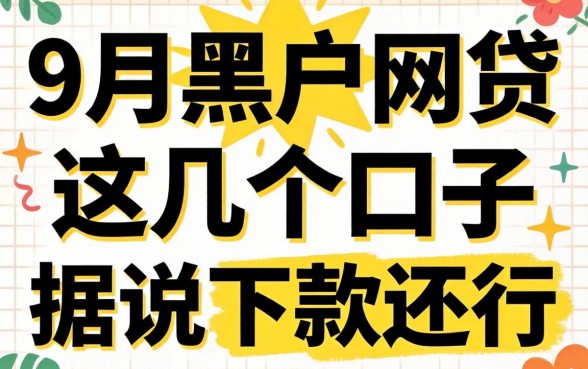 揭秘2026 9月黑户网贷：这几个口子据说下款还行