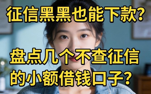 无视征信黑户也能下款？盘点几个不查征信的小额借钱口子