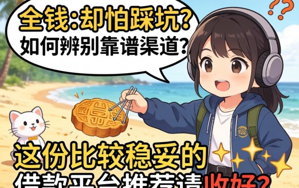急需用钱却怕踩坑？如何辨别靠谱渠道？这份比较稳妥的借款平台推荐请收好