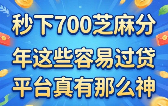我试了号称秒下700芝麻分的网贷，2026年这些容易过的平台真有那么神吗