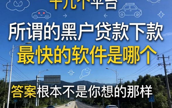 我试了十几个平台才发现，所谓的黑户贷款下款最快的软件是哪个，答案根本不是你想的那样