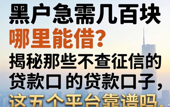 黑户急需几百块哪里能借？揭秘那些不查征信的贷款口子，这五个平台靠谱吗？