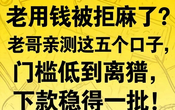 急用钱被拒麻了？老哥亲测这五个口子，门槛低到离谱，下款稳得一批！