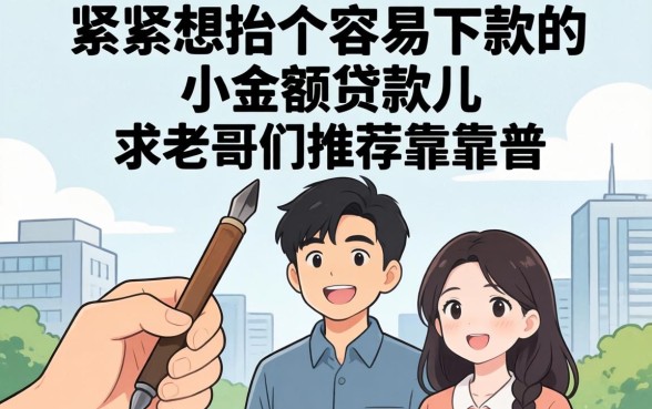 手头紧想找个容易下款的小额贷款，求老哥们推荐几个靠谱的！