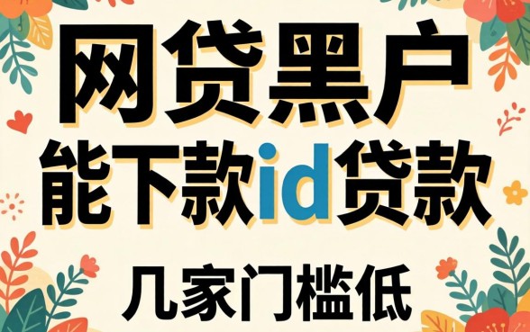 盘点网贷黑户能下款的id贷款有哪些，这几家门槛低