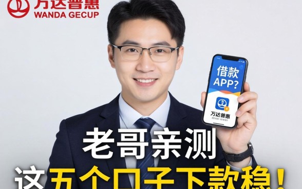有没有像万达普惠那样正规靠谱的借款APP？老哥亲测这五个口子下款稳！