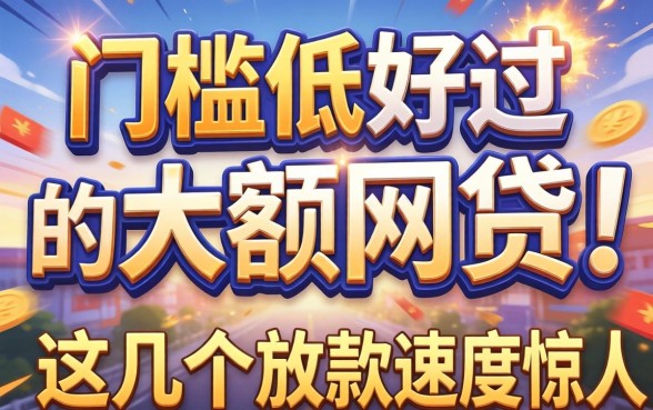 揭秘门槛低好过的大额网贷，这几个放款速度惊人