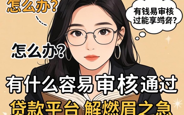 急需用钱怎么办？有什么容易审核通过的贷款平台能解燃眉之急？