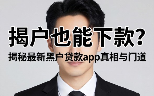黑户也能下款？揭秘最新黑户贷款app的真相与门道