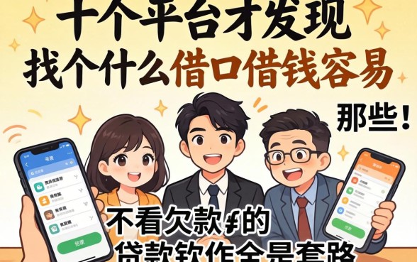 我试了十个平台才发现,找个什么借口借钱容易和那些不看欠款的贷款软件全是套路