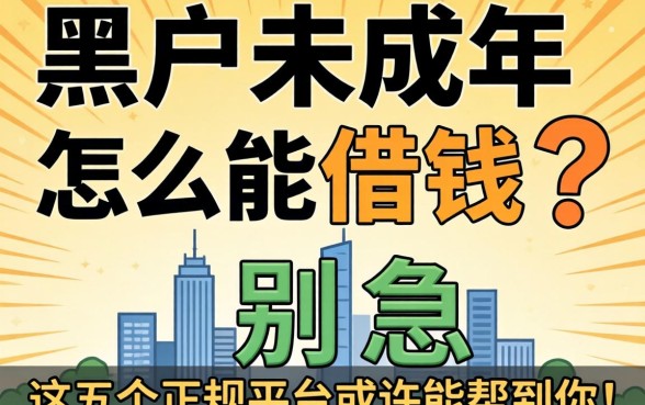 黑户未成年怎么能借钱?别急,这五个正规平台或许能帮到你!