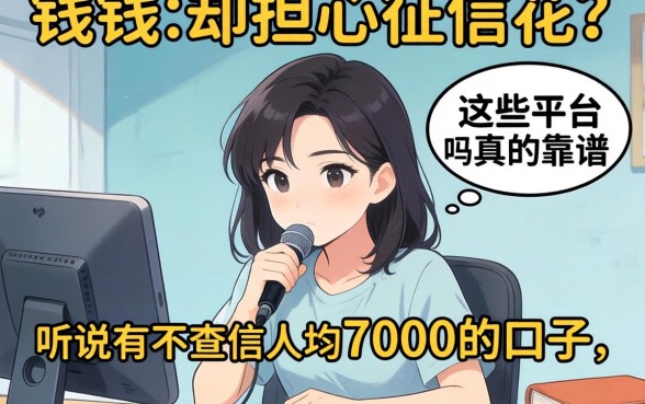 急需用钱却担心征信花？听说有不查征信人均7000的口子，这些平台真的靠谱吗？