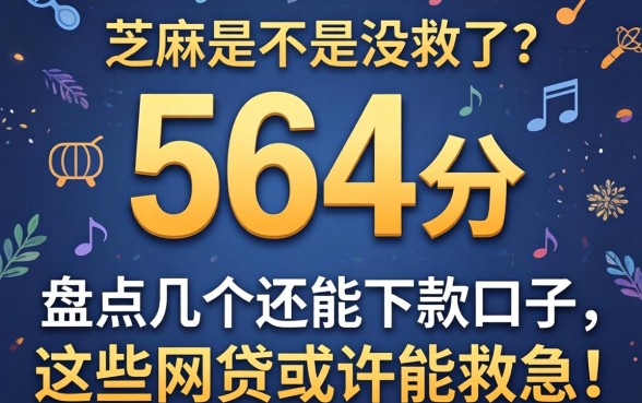 芝麻分564分是不是没救了？盘点几个还能下款的口子，这些网贷或许能救急！