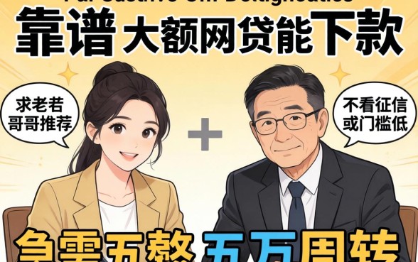 现在还有哪些靠谱的大额网贷能下款？急需五万周转，求老哥们推荐几个不看征信或者门槛低的口子！