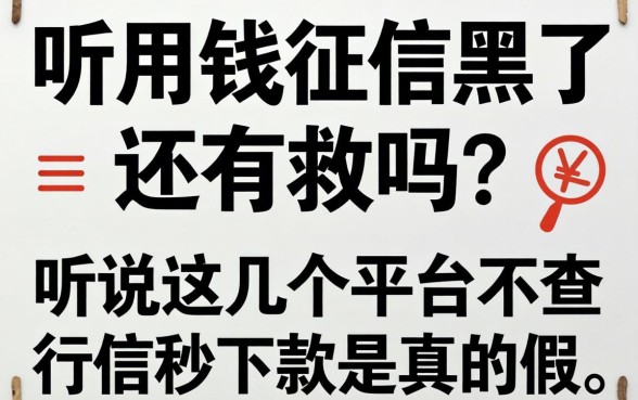 急用钱征信黑了还有救吗？听说这几个平台不查征信秒下款是真的假的？