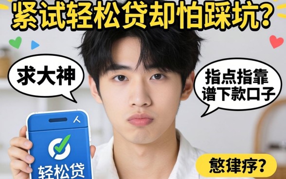 手头紧想试轻松贷却怕踩坑？求大神指点靠谱下款口子！