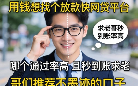 急用钱想找个放款快的网贷平台，哪个通过率高且秒到账？求老哥们推荐不墨迹的口子！