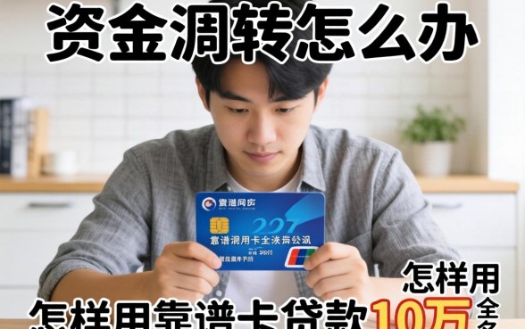 急需资金周转怎么办？怎样用信用卡贷款10万？靠谱方法与平台全解析