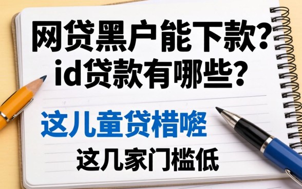 盘点网贷黑户能下款的id贷款有哪些，这几家门槛低