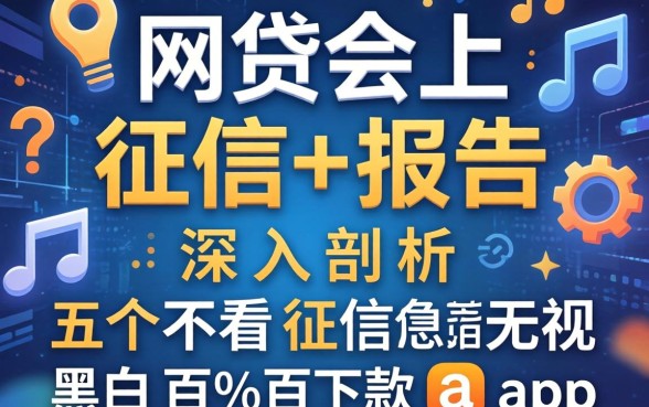 网贷会上征信报告，深入剖析五个不看征信无视黑白百分百下款app