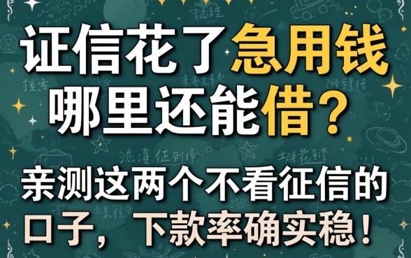 征信花了急用钱哪里还能借？亲测这几个不看征信的口子，下款率确实稳！